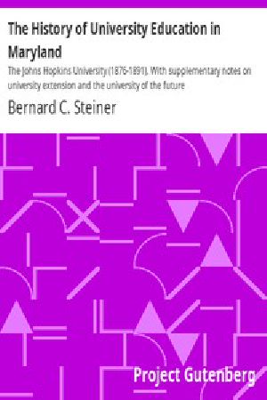 [Gutenberg 12138] • The History of University Education in Maryland / The Johns Hopkins University (1876-1891). With supplementary notes on university extension and the university of the future